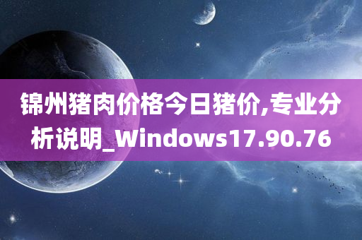 锦州猪肉价格今日猪价,专业分析说明_Windows17.90.76