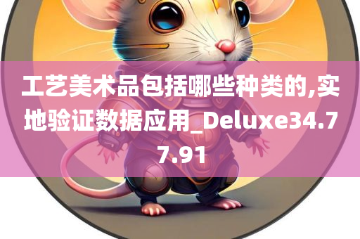 工艺美术品包括哪些种类的,实地验证数据应用_Deluxe34.77.91