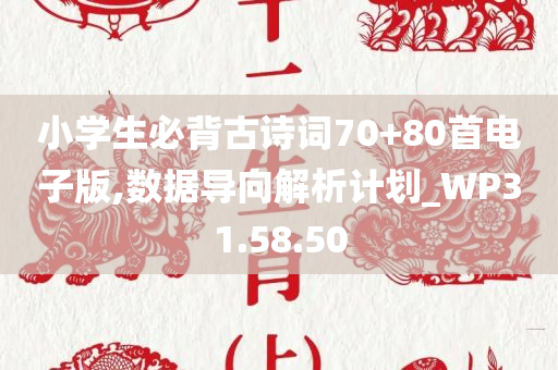 小学生必背古诗词70+80首电子版,数据导向解析计划_WP31.58.50