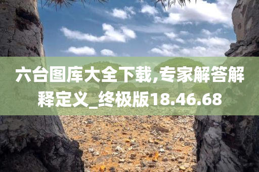 六台图库大全下载,专家解答解释定义_终极版18.46.68