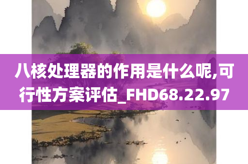 八核处理器的作用是什么呢,可行性方案评估_FHD68.22.97