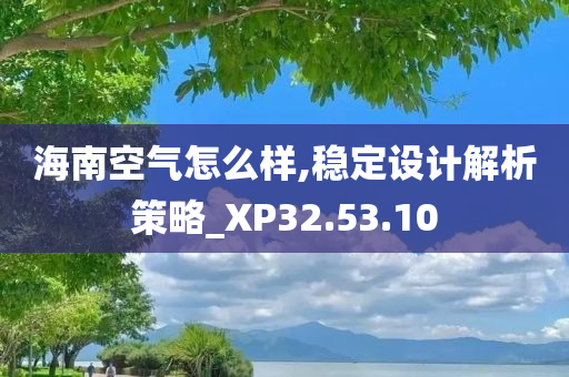 海南空气怎么样,稳定设计解析策略_XP32.53.10