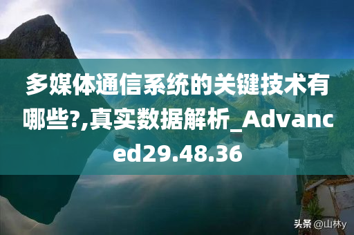 多媒体通信系统的关键技术有哪些?,真实数据解析_Advanced29.48.36