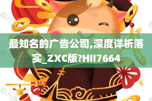 最知名的广告公司,深度详析落实_ZXC版?HII7664