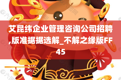 艾昆纬企业管理咨询公司招聘,版准据据选解_不解之缘版FF45