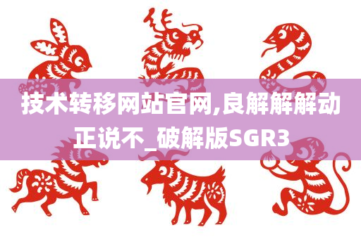 技术转移网站官网,良解解解动正说不_破解版SGR3