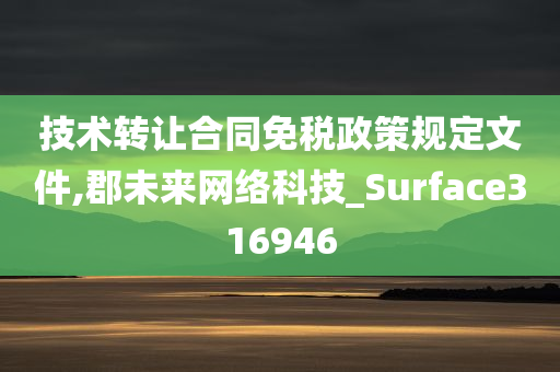 技术转让合同免税政策规定文件,郡未来网络科技_Surface316946