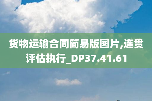 货物运输合同简易版图片,连贯评估执行_DP37.41.61