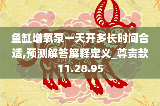 鱼缸增氧泵一天开多长时间合适,预测解答解释定义_尊贵款11.28.95