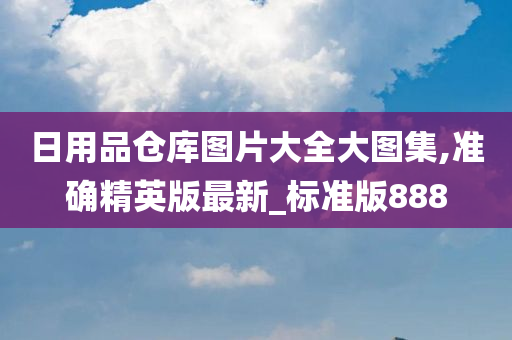 日用品仓库图片大全大图集,准确精英版最新_标准版888