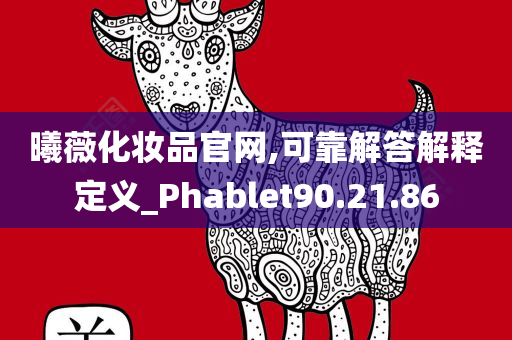 曦薇化妆品官网,可靠解答解释定义_Phablet90.21.86