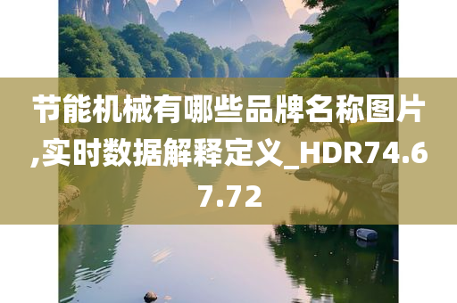 节能机械有哪些品牌名称图片,实时数据解释定义_HDR74.67.72