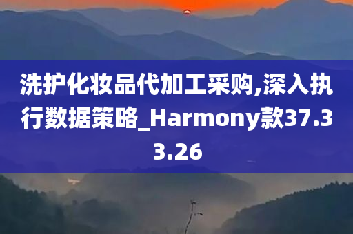 洗护化妆品代加工采购,深入执行数据策略_Harmony款37.33.26