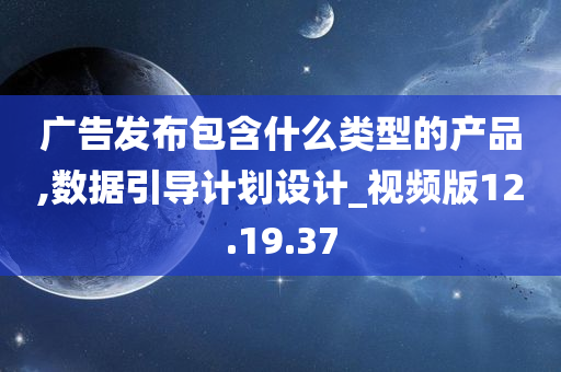 广告发布包含什么类型的产品,数据引导计划设计_视频版12.19.37