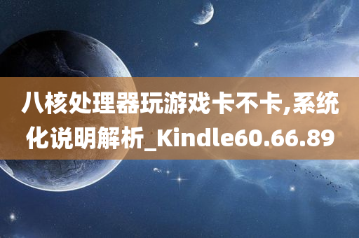 八核处理器玩游戏卡不卡,系统化说明解析_Kindle60.66.89