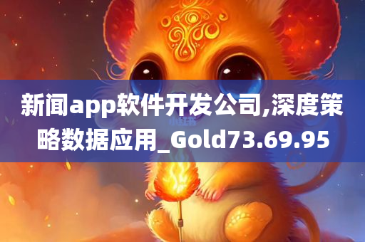 新闻app软件开发公司,深度策略数据应用_Gold73.69.95