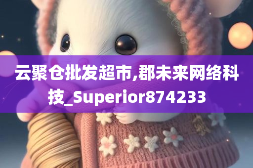 云聚仓批发超市,郡未来网络科技_Superior874233