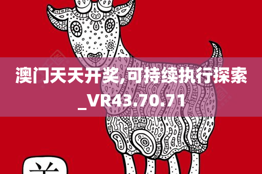 澳门天天开奖,可持续执行探索_VR43.70.71