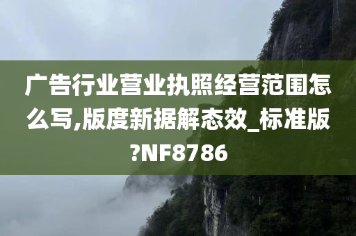 广告行业营业执照经营范围怎么写,版度新据解态效_标准版?NF8786