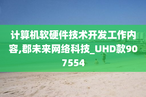 计算机软硬件技术开发工作内容,郡未来网络科技_UHD款907554