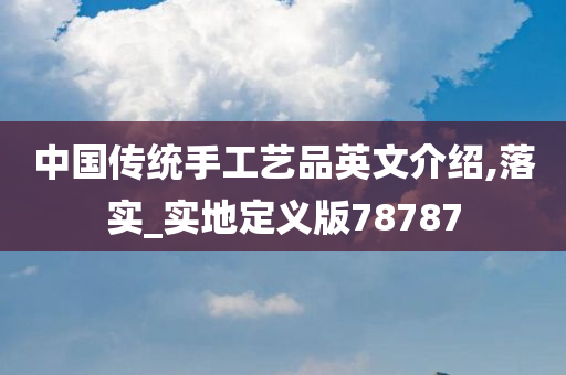 中国传统手工艺品英文介绍,落实_实地定义版78787