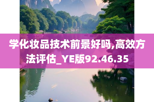 学化妆品技术前景好吗,高效方法评估_YE版92.46.35