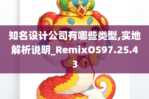 知名设计公司有哪些类型,实地解析说明_RemixOS97.25.43