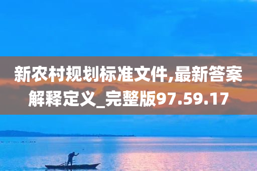 新农村规划标准文件,最新答案解释定义_完整版97.59.17