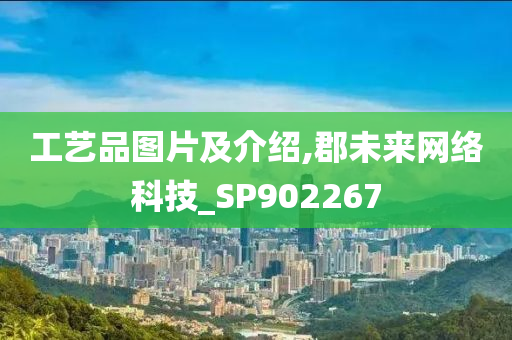 工艺品图片及介绍,郡未来网络科技_SP902267