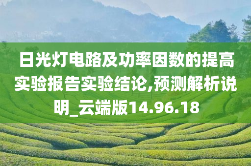 日光灯电路及功率因数的提高实验报告实验结论,预测解析说明_云端版14.96.18