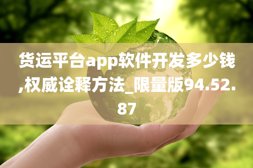 货运平台app软件开发多少钱,权威诠释方法_限量版94.52.87