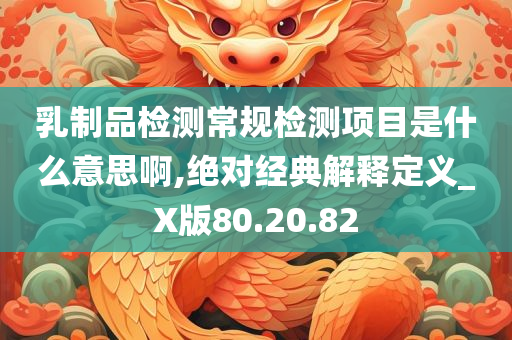 乳制品检测常规检测项目是什么意思啊,绝对经典解释定义_X版80.20.82