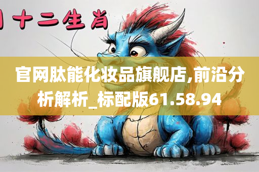 官网肽能化妆品旗舰店,前沿分析解析_标配版61.58.94