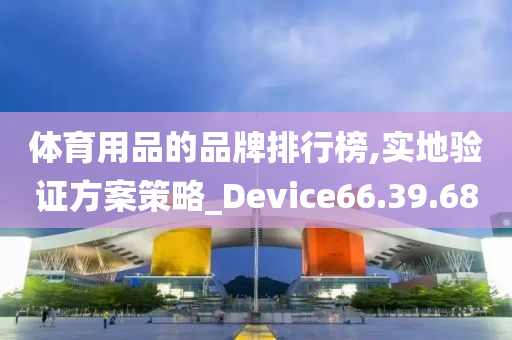 体育用品的品牌排行榜,实地验证方案策略_Device66.39.68