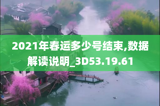 2021年春运多少号结束,数据解读说明_3D53.19.61