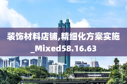 装饰材料店铺,精细化方案实施_Mixed58.16.63