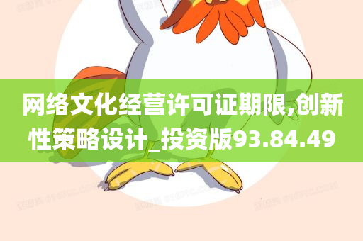 网络文化经营许可证期限,创新性策略设计_投资版93.84.49