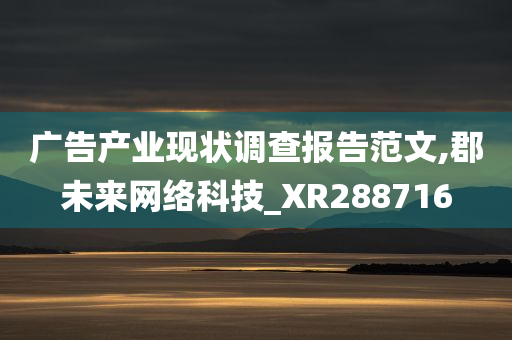 广告产业现状调查报告范文,郡未来网络科技_XR288716