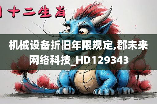 机械设备折旧年限规定,郡未来网络科技_HD129343