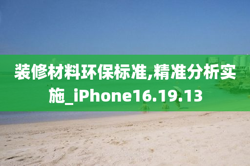 装修材料环保标准,精准分析实施_iPhone16.19.13