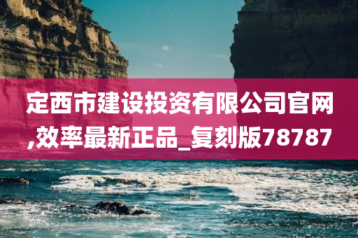 定西市建设投资有限公司官网,效率最新正品_复刻版78787