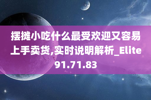 摆摊小吃什么最受欢迎又容易上手卖货,实时说明解析_Elite91.71.83