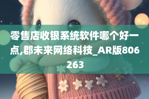 零售店收银系统软件哪个好一点,郡未来网络科技_AR版806263