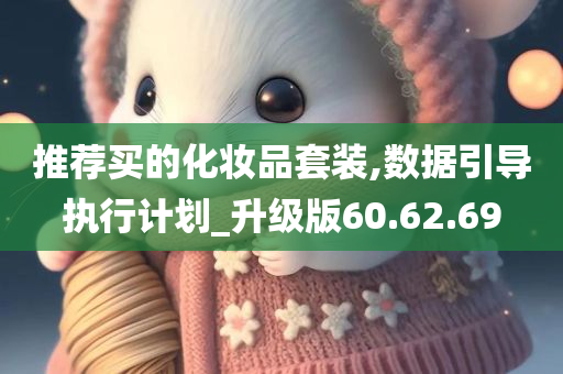 推荐买的化妆品套装,数据引导执行计划_升级版60.62.69