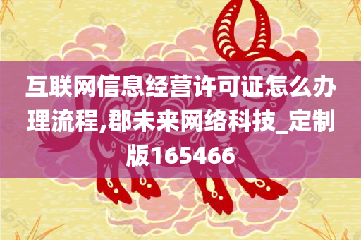 互联网信息经营许可证怎么办理流程,郡未来网络科技_定制版165466