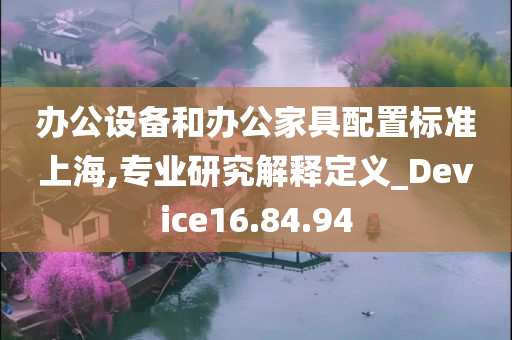 办公设备和办公家具配置标准上海,专业研究解释定义_Device16.84.94