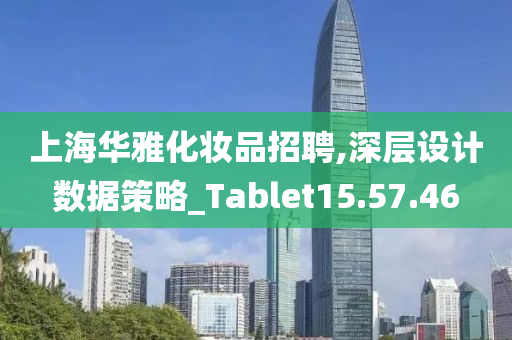 上海华雅化妆品招聘,深层设计数据策略_Tablet15.57.46