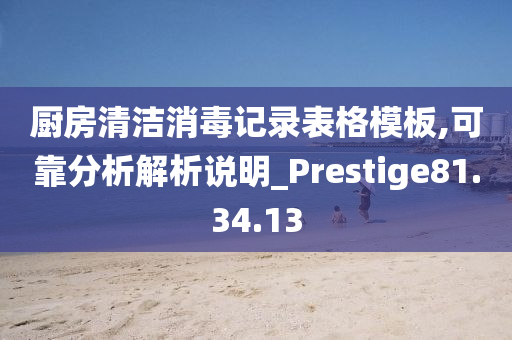 厨房清洁消毒记录表格模板,可靠分析解析说明_Prestige81.34.13