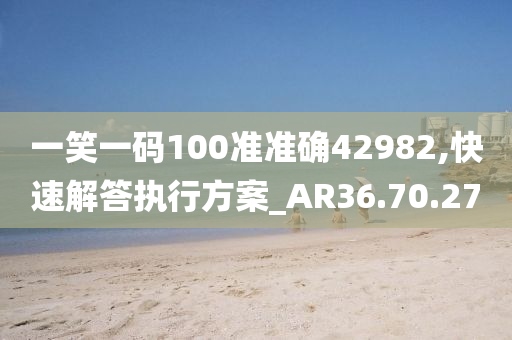 一笑一码100准准确42982,快速解答执行方案_AR36.70.27