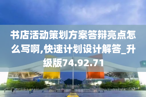 书店活动策划方案答辩亮点怎么写啊,快速计划设计解答_升级版74.92.71